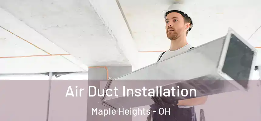  Air Duct Installation Maple Heights - OH