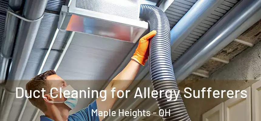 Duct Cleaning for Allergy Sufferers Maple Heights - OH