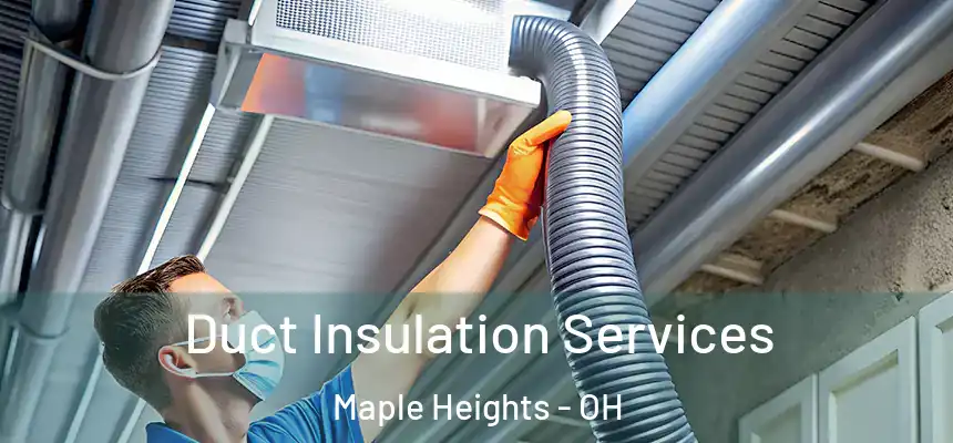 Duct Insulation Services Maple Heights - OH