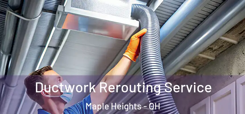 Ductwork Rerouting Service Maple Heights - OH