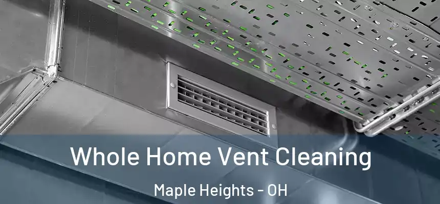 Whole Home Vent Cleaning Maple Heights - OH